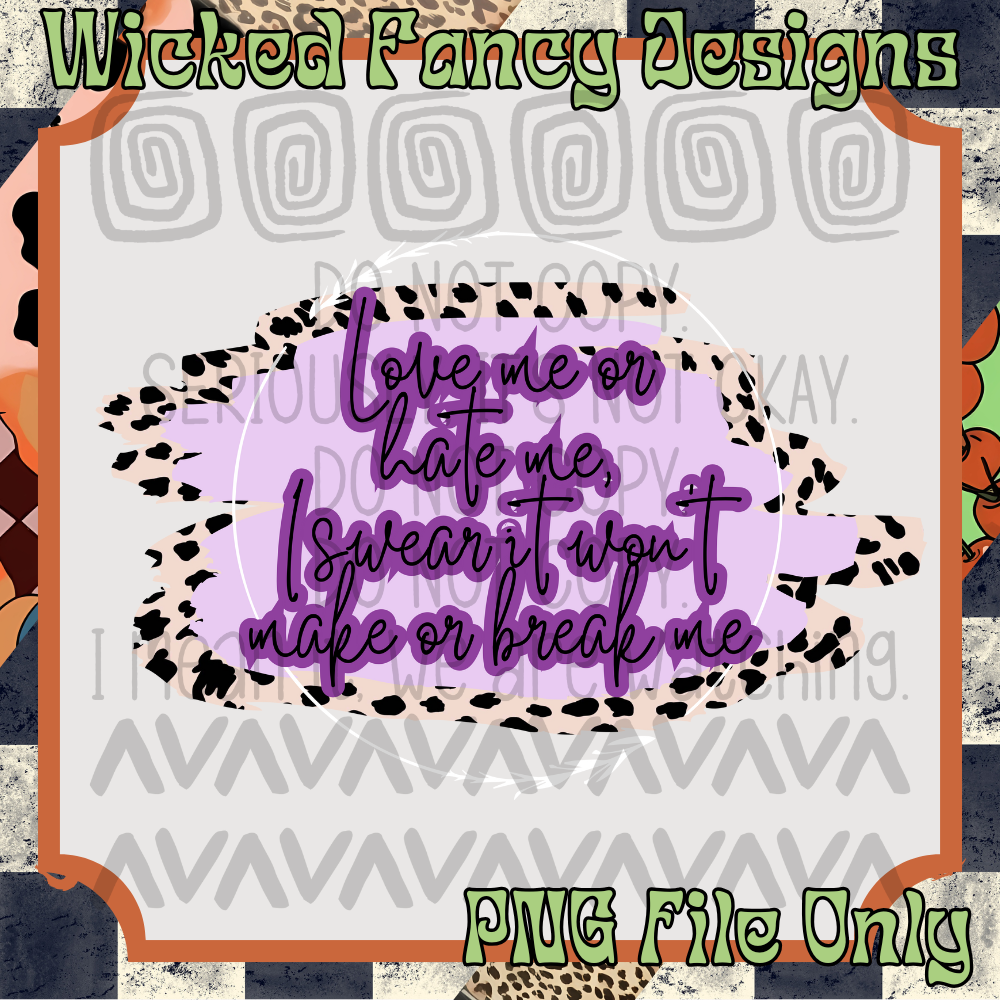 Love me or hate me; PNG DIGITAL FILE ONLY