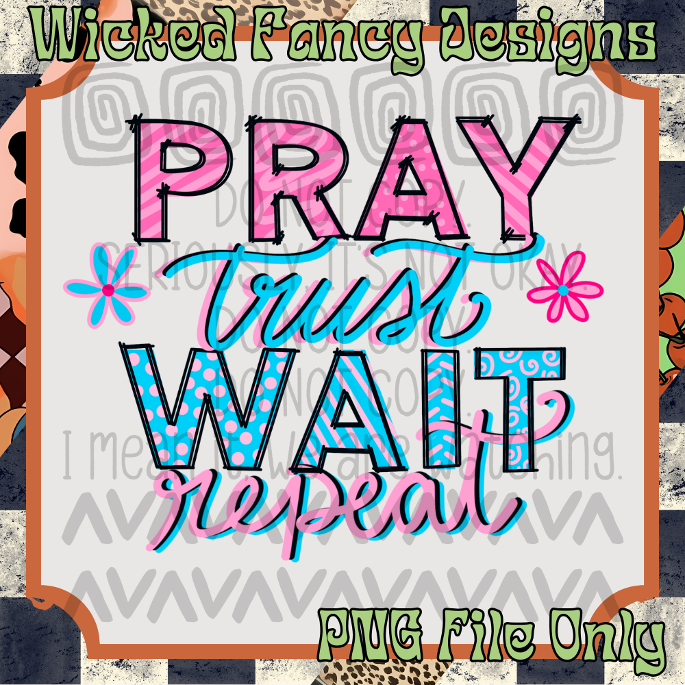 Pray trust wait; PNG DIGITAL FILE ONLY