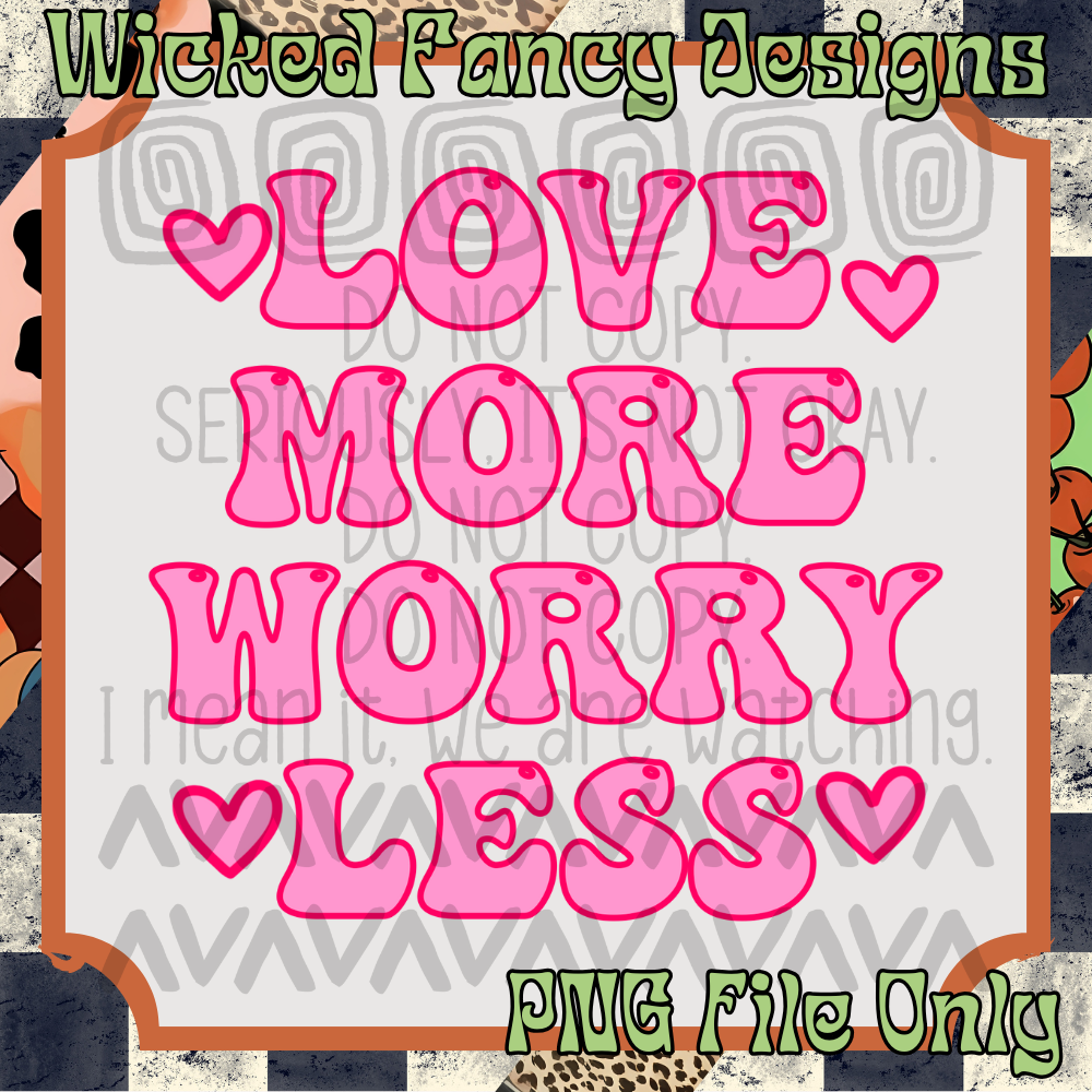 Love more worry less; PNG DIGITAL FILE ONLY
