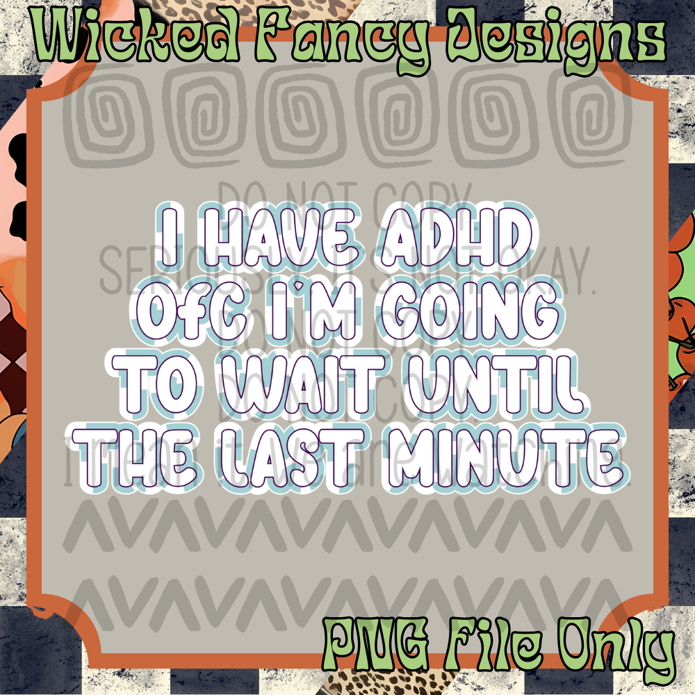 I have ADHD 4; PNG DIGITAL FILE ONLY