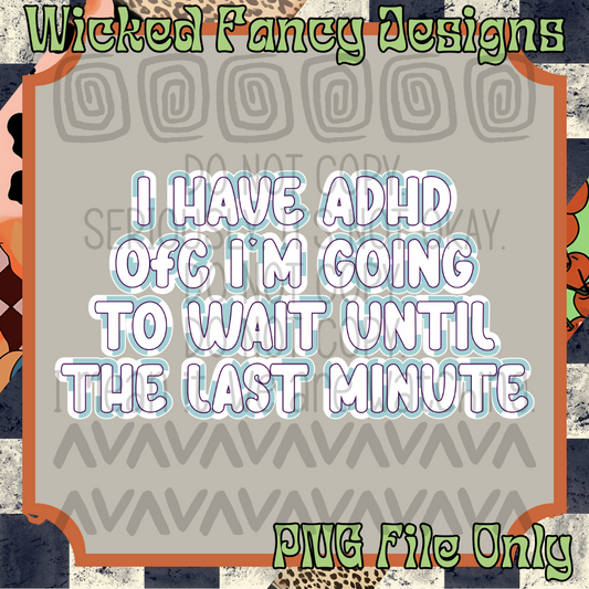 I have ADHD 4; PNG DIGITAL FILE ONLY