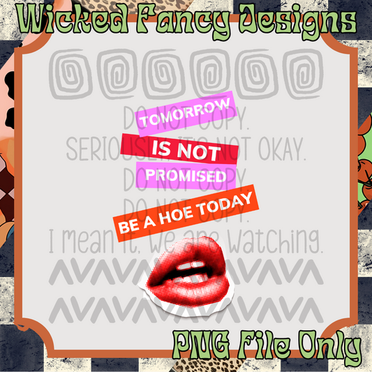 Tomorrow's Not Promised - Be a Hoe Today; PNG Digital File Only