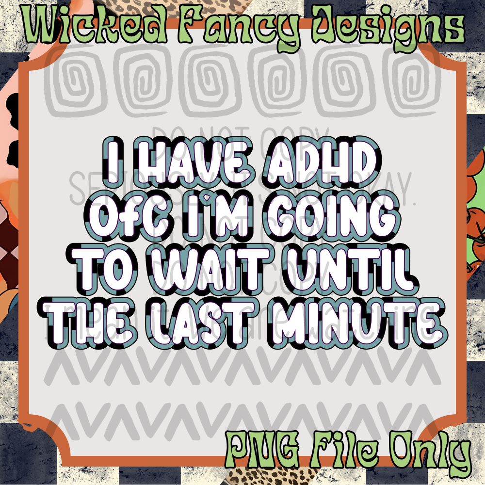 I have ADHD 3; PNG DIGITAL FILE ONLY