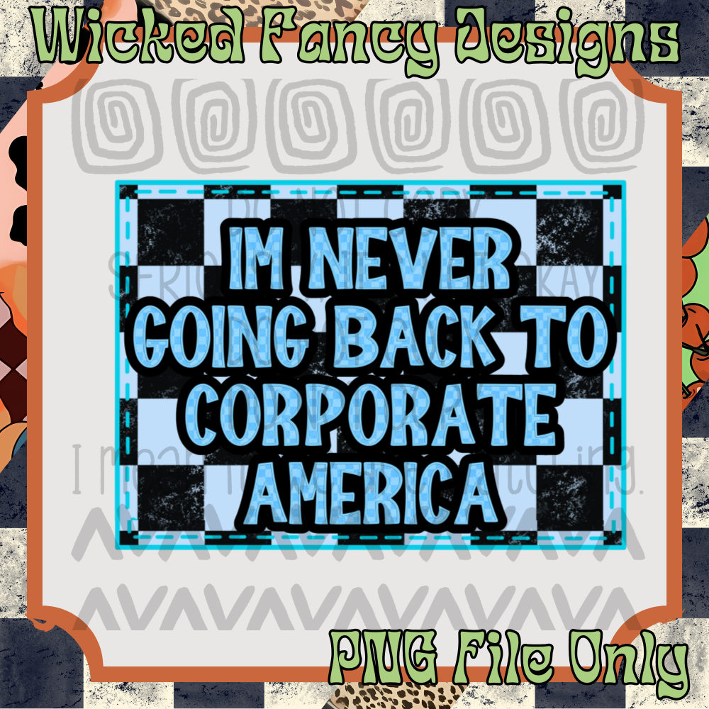 I'm never going back to corporate America - Blue; PNG Digital File Only