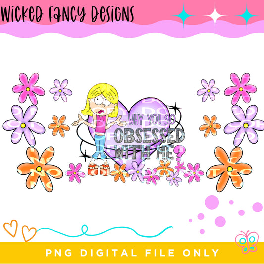 Why you so obsessed with me - Libbey Wrap; PNG DIGITAL FILE ONLY