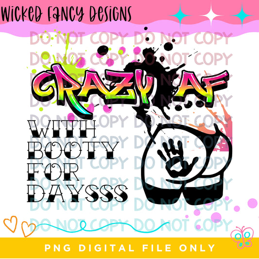 Crazy AF - Booty for Days; PNG DIGITAL FILE ONLY